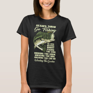 Jesus Said Go Fishing Fish Story Bible Angling B F T-Shirt
