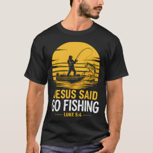 Jesus Said Go Fishing T-Shirt