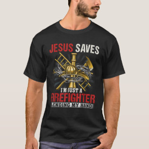 Jesus save I m just a Firefighter lending my hand T-Shirt