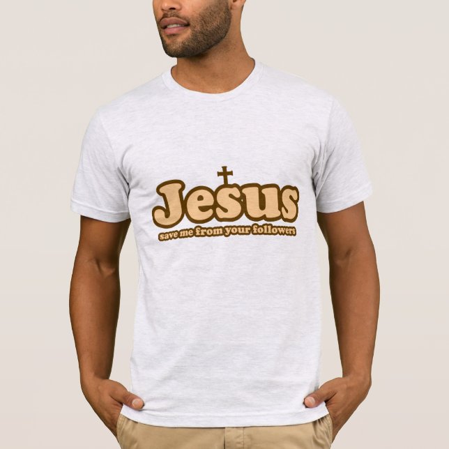 Jesus save me from your followers T-Shirt (Front)