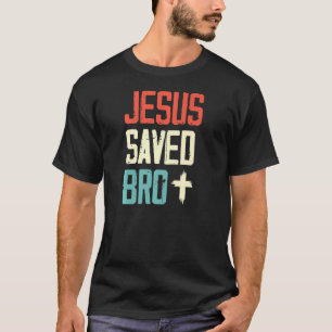 Jesus Saved Bro Christian Religion Jesus Christ Re T-Shirt