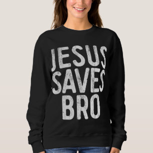 Jesus Saves Bro Christian Religion Sweatshirt
