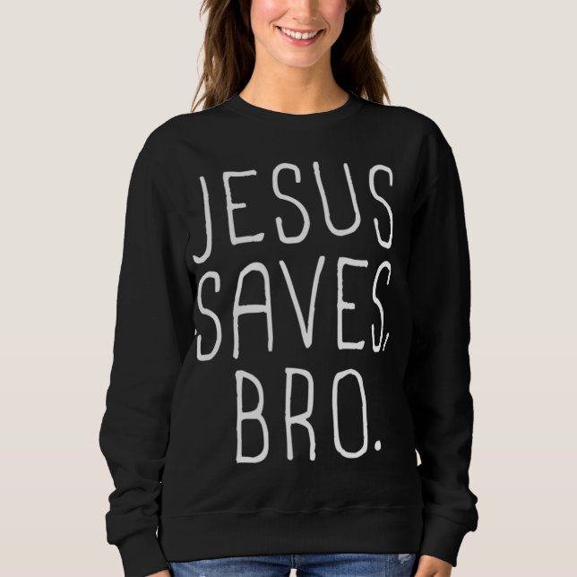 Jesus Saves Bro Sweatshirt (Front)