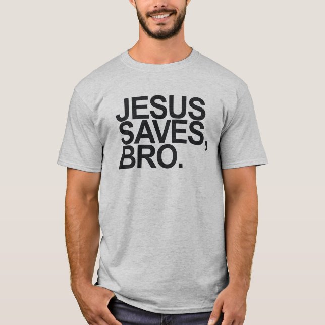 JESUS SAVES, BRO. T-Shirt (Front)