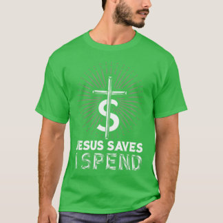 Jesus Saves I Spend Religion family T-Shirt