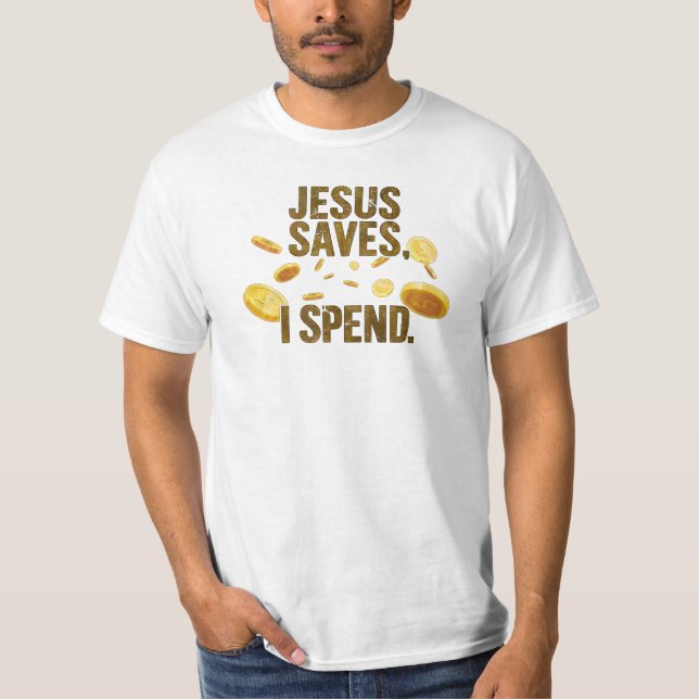 Jesus Saves, I Spend T-Shirt (Front)