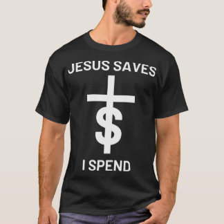 Jesus saves I spend  T-Shirt