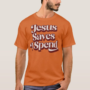 Jesus Saves I Spend T-Shirt