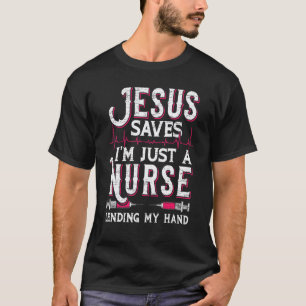 Jesus Saves Im Just A Nurse Lending My Hand Rn Chr T-Shirt