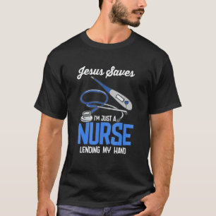 Jesus Saves I'm Just A Nurse Lending My Hand T-Shirt