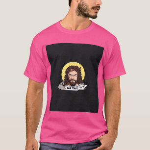 Jesus Saw That T-Shirt