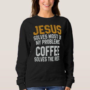 Jesus Solves My Problems Coffee Christian Worship Sweatshirt