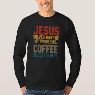 Jesus Solves My Problems Coffee  Christian Worship T-Shirt