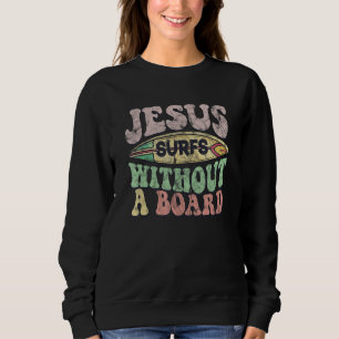 Jesus Surfs Without A Board Christian Sweatshirt