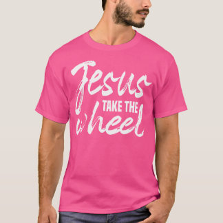 Jesus Take The Wheel Faith Christian Religious Ins T-Shirt