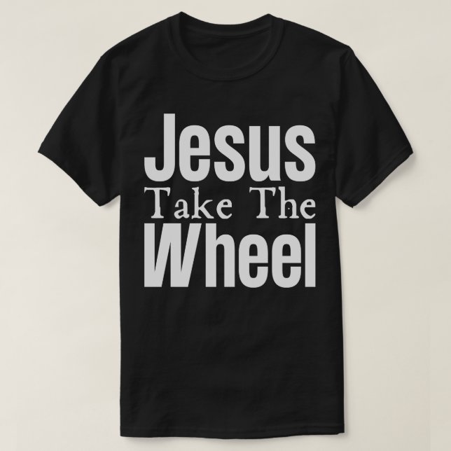 Jesus Take The Wheel T-Shirt (Design Front)