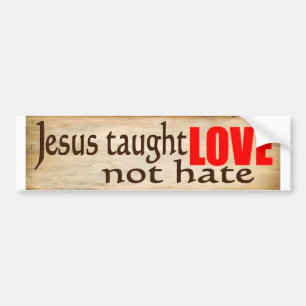 JESUS TAUGHT LOVE, NOT HATE Bumper Sticker