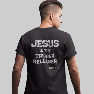 Jesus the Trigger Releaser Cross Bible Scripture T-Shirt