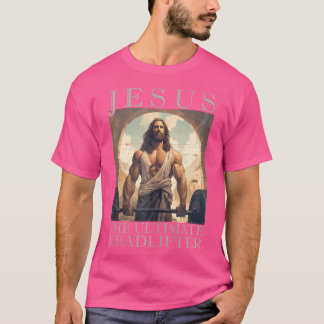 Jesus The Ultimate Deadlifter Funny Christian Lift T-Shirt