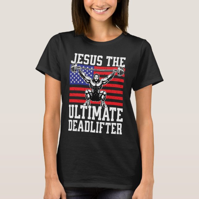 Jesus The Ultimate Deadlifter  Gym Christian USA F T-Shirt (Front)