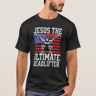 Jesus The Ultimate Deadlifter Gym Christian USA Fl T-Shirt
