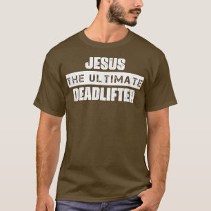 Jesus The Ultimate Deadlifter, Gym Humour Sarcasti T-Shirt
