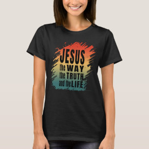 JESUS THE WAY THE TRUTH AND THE LIFE T-Shirt
