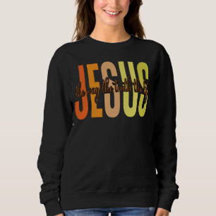 Jesus The Way The Truth The Life Sweatshirt