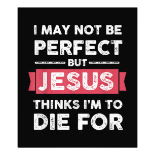 Jesus Thinks Im To Die For Christian Quote Photo Print