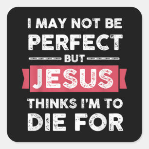 Jesus Thinks Im To Die For Christian Quote Square Sticker