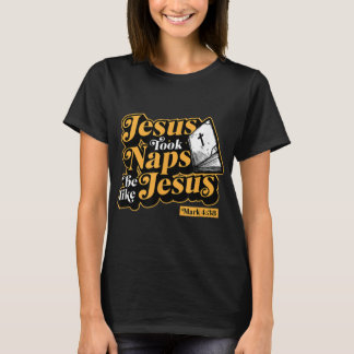 Jesus Took Naps Be Like Jesus Mark 4 38 Funny Bibl T-Shirt