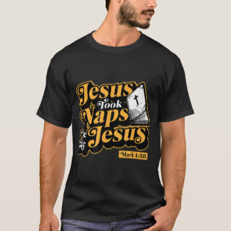 Jesus Took Naps Be Like Jesus Mark 4 38 Funny Bibl T-Shirt