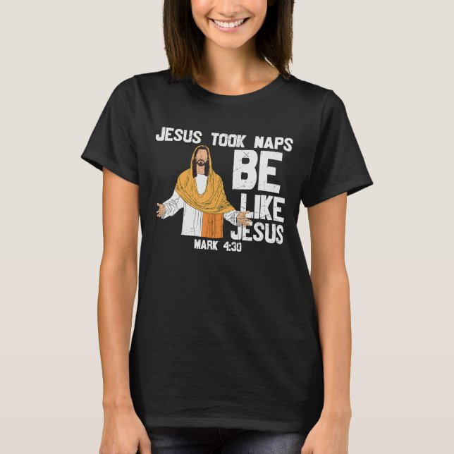Jesus Took Naps Be Like Jesus My God Lord Saviour  T-Shirt (Front)