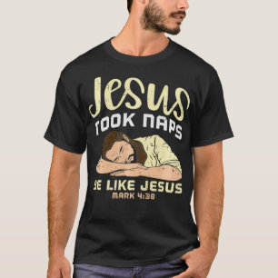Jesus Took Naps, Be Like Jesus  T-Shirt