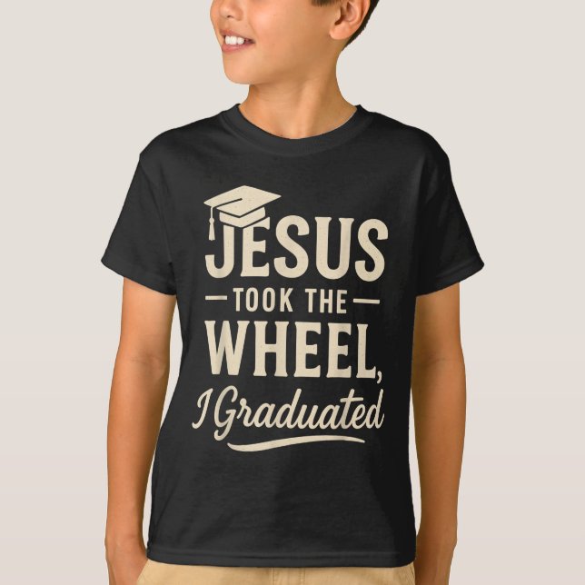 Jesus Took The Wheel I Graduated Christian Graduat T-Shirt (Front)