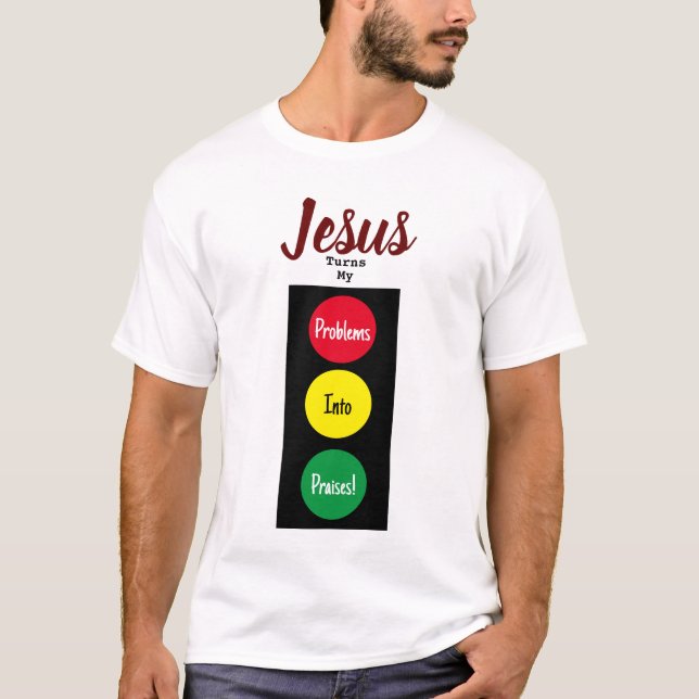 JESUS Turns My Problems Into Praises! Stoplight T-Shirt (Front)