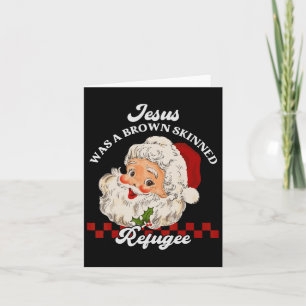 Jesus Was A Brown Skinned Refugee - Santa Christma Card