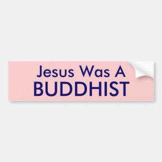 Jesus Was A , BUDDHIST Bumper Sticker