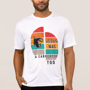 Jesus Was A Carpenter Too T-Shirt