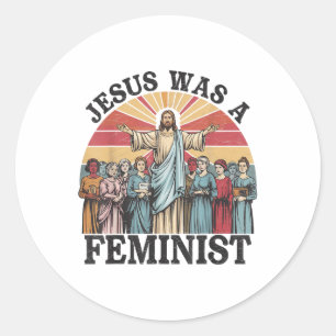 Jesus Was A Feminist Embrace Equality Message _1  Classic Round Sticker