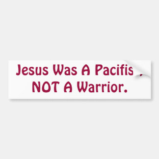 Jesus Was A Pacifist, Not A Warrior Bumper Sticker