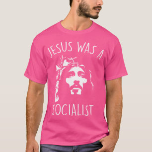 Jesus Was A Socialist Funny Liberal Socialism Chri T-Shirt