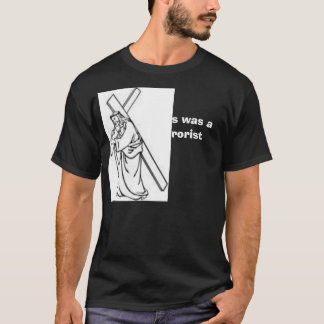 Jesus was a terrorist T-Shirt
