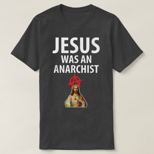 Jesus Was An Anarchist Christian Anarchy  T-Shirt (Design Front)
