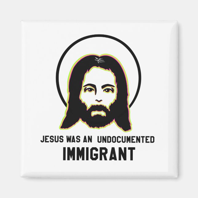 Jesus Was An Undocumented Immigrant Black Trippy Magnet (Front)