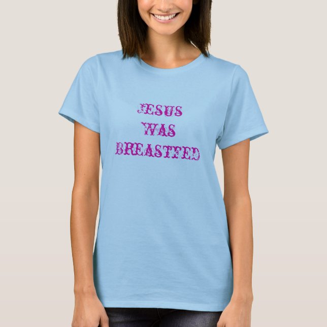 Jesus Was Breastfed T-Shirt (Front)