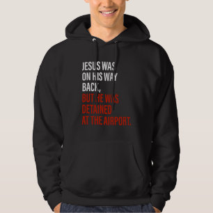 Jesus Was On His Way Back But He Got Detained Chri Hoodie