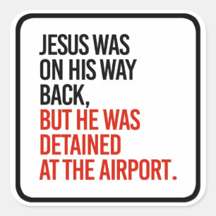 Jesus was on his way back, but was detained at the square sticker