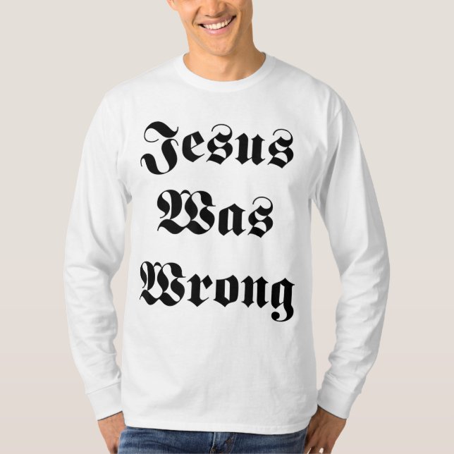Jesus Was Wrong T-Shirt (Front)