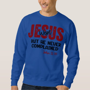 Jesus Wept Never Complained Faith Sweatshirt